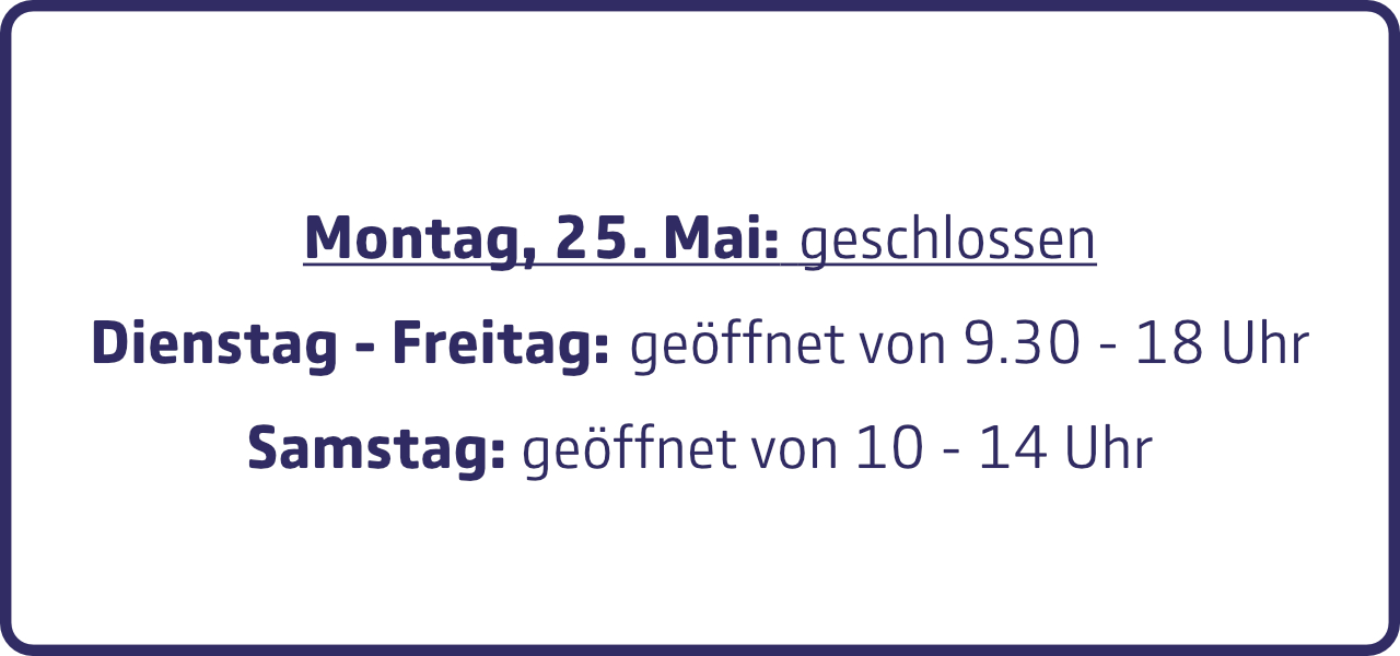 Öffnungszeiten: Montag, 25. Mai: geschlossen, Dienstag bis Freitag geöffnet von 9 Uhr 30 bis 18 Uhr, Samstag geöffnet von 10 bis 14 Uhr.